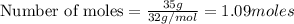 \text{Number of moles}=\frac{35g}{32g/mol}=1.09moles