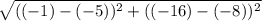 \sqrt{((-1) - (-5))^{2} + ((-16) - (-8))^{2}  }