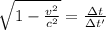 \sqrt{1 - \frac{v^2}{c^2} } = \frac{\Delta t}{\Delta t'}