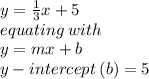 y =  \frac{1}{3} x + 5 \\ equating \: with \\ y = mx + b \\y - intercept \:  (b) = 5 \: