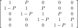 \left[\begin{array}{ccccc}1&P&0&0&0\\1-P&1&P&0&0\\0&1-P&1&P&0\\0&0&1-P&1&P\\0&0&0&1-P&1\end{array}\right]