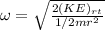 \omega = \sqrt{\frac{2(KE)_{rt}}{1/2 mr^2} }