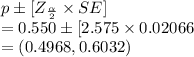 p \pm [Z_{\frac{\alpha}{2}} \times SE]\\=0.550 \pm [2.575 \times 0.02066\\=(0.4968, 0.6032)