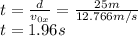 t=\frac{d}{v_{0x}} =\frac{25m}{12.766m/s}\\ t=1.96s