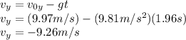 v_{y}=v_{0y}-gt\\v_{y}=(9.97m/s)-(9.81m/s^2)(1.96s)\\v_{y}=-9.26m/s
