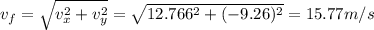 v_{f}=\sqrt{v_{x}^2+v_{y}^2} =\sqrt{12.766^2+(-9.26)^2}=15.77m/s