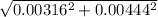 \sqrt{0.00316^{2} + 0.00444^{2} }
