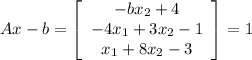 Ax-b=\left[\begin{array}{ccc}-bx_{2}+4 \\-4x_{1}+3x_{2}-1  \\x_{1}+8x_{2}-3  \end{array}\right] =1
