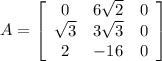 A=\left[\begin{array}{ccc}0&6\sqrt{2} &0\\\sqrt{3} &3\sqrt{3} &0\\2&-16&0\end{array}\right]