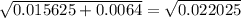 \sqrt{0.015625 + 0.0064}   = \sqrt{0.022025}