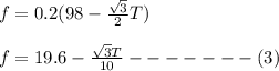 f=0.2(98-\frac{\sqrt3}{2}T)\\\\f=19.6-\frac{\sqrt3T}{10}-------(3)