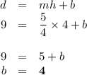 \begin{array}{rcl}d & = & mh + b\\9 & = & \dfrac{5}{4} \times 4 + b\\\\9& = & 5 + b\\b & = & \mathbf{4}\\\end{array}