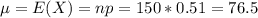 \mu = E(X) = np = 150*0.51 = 76.5