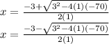 x = \frac{-3 + \sqrt{3^2-4(1)(-70)} }{2(1)} \\x = \frac{-3 - \sqrt{3^2-4(1)(-70)} }{2(1)} \\