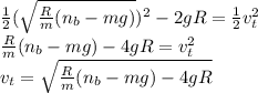 \frac{1}{2} (\sqrt{\frac{R}{m}( n_{b} - mg)})^{2} - 2gR = \frac{1}{2} v_{t} ^{2} \\\frac{R}{m}( n_{b} - mg) - 4gR = v_{t} ^{2}\\v_{t} = \sqrt{\frac{R}{m}( n_{b} - mg) - 4gR}