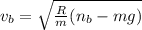 v_{b} = \sqrt{\frac{R}{m}( n_{b} - mg)}