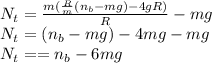 N_{t} = \frac{m(\frac{R}{m}( n_{b} - mg) - 4gR) }{R} - mg\\N_{t} = (n_{b} - mg) - 4mg - mg\\N_{t} = = n_{b} - 6mg
