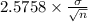 2.5758 \times {\frac{\sigma}{\sqrt{n} } }