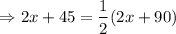 $\Rightarrow 2x+45=\frac{1}{2} (2x + 90)