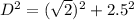 D^2=(\sqrt{2})^2+2.5^2