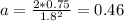 a=\frac{2*0.75}{1.8^{2} } =0.46