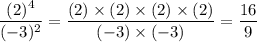 \dfrac{(2)^4}{(-3)^2} = \dfrac{(2)\times(2)\times(2)\times(2)}{(-3)\times(-3)} = \dfrac{16}{9}