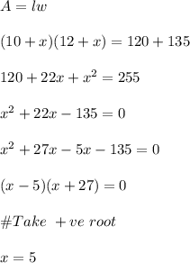 A=lw\\\\(10+x)(12+x)=120+135\\\\120+22x+x^2=255\\\\x^2+22x-135=0\\\\x^2+27x-5x-135=0\\\\(x-5)(x+27)=0\\\\\#Take \ +ve \ root\\\\x=5