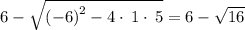 6-\sqrt{\left(-6\right)^2-4\cdot \:1\cdot \:5}=6-\sqrt{16}