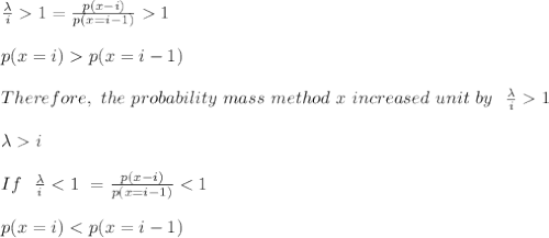 \If \frac{\lambda}{i}  1 = \frac{p(x-i)}{p(x=i-1)} 1 \\\\p(x=i)p(x=i-1)\\\\\ Therefore,\ the \ probability \ mass \ method \ x\ increased \ unit \ by \ \ \frac{\lambda}{i}  1\\\\\lambda  i\\\\\ If \ \ \frac{\lambda}{i}