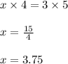 x \times 4 = 3 \times 5 \\  \\ x =  \frac{15}{4}  \\  \\ x = 3.75