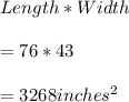 Length*Width\\\\=76*43\\\\=3268  inches^2