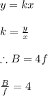 y=kx\\\\k=\frac{y}{x}\\\\\therefore  B=4f\\\\\frac{B}{f}=4