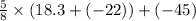 \frac{5}{8}  \times ({18.3   + (- 22))} + ( - 45)
