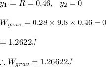 y_1=R=0.46, \ \ y_2=0\\\\W_{grav}=0.28\times 9.8\times 0.46-0\\\\=1.2622 J\\\\\therefore W_{grav}=1.26622J