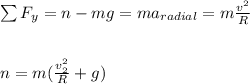 \sum {F_y}=n-mg=ma_{radial}=m\frac{v^2}{R}\\\\\\n=m(\frac{v_2^2}{R}+g)