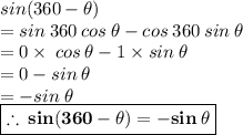 sin(360 \degree -  \theta) \\  = sin \: 360 \degree  \: cos \: \theta - cos \: 360 \degree  \: sin \: \theta \\  = 0 \times \: cos \: \theta - 1 \times sin \: \theta \\  = 0 - sin \: \theta \\  =  - sin \: \theta \\   \red{ \boxed{\bold{ \therefore \: sin(360 \degree -  \theta) =  - sin \: \theta}}}\\