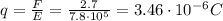 q=\frac{F}{E}=\frac{2.7}{7.8\cdot 10^5}=3.46\cdot 10^{-6}C