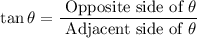 $\tan \theta=\frac{\text { Opposite side of } \theta}{\text  { Adjacent side of } \theta}