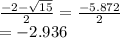 \frac{- 2 -  \sqrt{15} }{2} =  \frac{- 5.872}{2}  \\ =  - 2.936