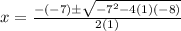 x=\frac{-(-7)\pm\sqrt{-7^{2}-4(1)(-8)}} {2(1)}