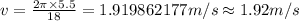 v=\frac {2\pi \times 5.5}{18}=1.919862177 m/s\approx 1.92 m/s