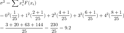 \sigma^2 = \displaystyle\sum x_i^2F(x_i)\\\\=0^2(\dfrac{1}{25}) + 1^2(\dfrac{2+1}{25}) + 2^2(\dfrac{4+1}{25}) + 3^2(\dfrac{6+1}{25}) + 4^2(\dfrac{8+1}{25})\\\\=\dfrac{3+20+63+144}{25} = \dfrac{230}{25} = 9.2