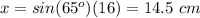 x=sin(65^o)(16)=14.5\ cm