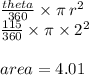 \frac{theta}{360}  \times \pi \:  {r}^{2}  \\  \frac{115}{360}  \times \pi \times  {2}^{2} \\  \\  area= 4.01