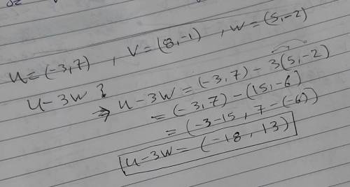 Let vector u = <-3,7> vector v=<8,-1> and vector w = <5,-2> evaluate u-3w