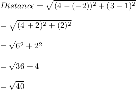 Distance=\sqrt{(4-(-2))^2+(3-1)^2} \\\\=\sqrt{(4+2)^2+(2)^2} \\\\=\sqrt{6^2+2^2}\\\\ =\sqrt{36+4}\\\\=\sqrt{40}