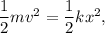 \dfrac{1}{2}mv^2 = \dfrac{1}{2}kx^2,
