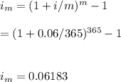 i_m=(1+i/m)^m-1\\\\=(1+0.06/365)^{365}-1\\\\\\i_m=0.06183