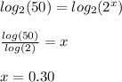 log_{2}(50)=log_{2}(2^{x})\\\\\frac{log(50)}{log(2)}=x\\\\x=0.30