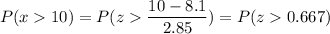 P( x  10) = P( z  \displaystyle\frac{10 - 8.1}{2.85}) = P(z  0.667)
